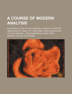 A Course of Modern Analysis; An Introduction to the General Theory of Infinite Series and of Analytic Functions, with an Account of the Principal Transcendental Functions