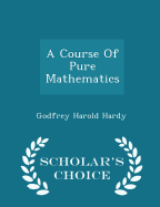 A Course of Pure Mathematics - Scholar's Choice Edition