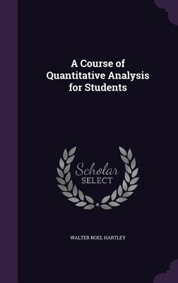 A Course of Quantitative Analysis for Students - Hartley, Walter Noel, Sir