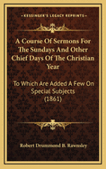 A Course Of Sermons For The Sundays And Other Chief Days Of The Christian Year: To Which Are Added A Few On Special Subjects (1861)