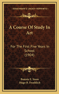 A Course of Study in Art: For the First Five Years in School (1904)