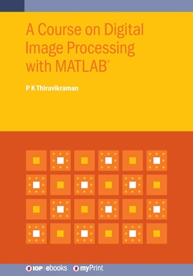 A Course on Digital Image Processing with MATLAB(R) - Thiruvikraman, P K