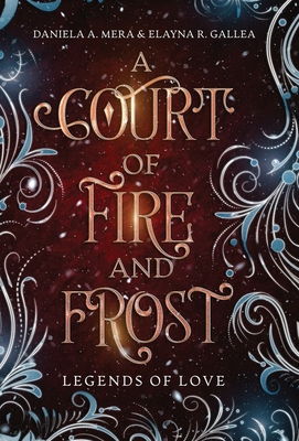 A Court of Fire and Frost: a Romeo and Juliet Retelling - Mera, Daniela A, and Gallea, Elayna R