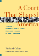 A Court That Shaped America: Chicago's Federal District Court from Abe Lincoln to Abbie Hoffman