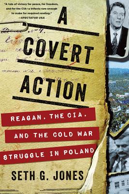 A Covert Action: Reagan, the Cia, and the Cold War Struggle in Poland - Jones, Seth G
