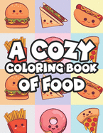 A Cozy Coloring Book Of Food: Stress-Relieving Coloring Activity For Adults, Tasty Food Illustrations And Designs To Color