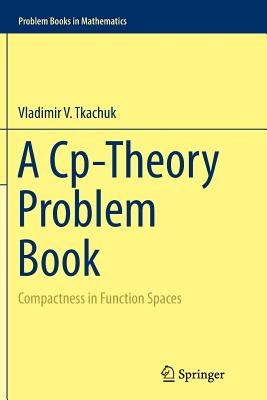 A Cp-Theory Problem Book: Compactness in Function Spaces - Tkachuk, Vladimir V