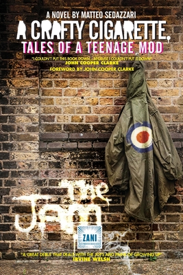 A CRAFTY CIGARETTE Tales of a Teenage Mod: Foreword by John Cooper Clarke - Sedazzari, Matteo