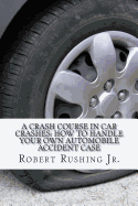 A Crash Course in Car Crashes: How to Handle Your Own Automobile Accident Claim