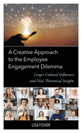 A Creative Approach to the Employee Engagement Dilemma: Larger Cultural Influences and New Theoretical Insights
