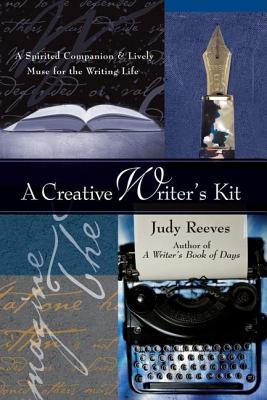 A Creative Writer's Kit: A Spirited Companion & Lively Muse for the Writing Life - Reeves, Judy