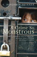 A Crime So Monstrous: A Shocking Expos of Modern-Day Sex Slavery, Human Trafficking and Urban Child Markets