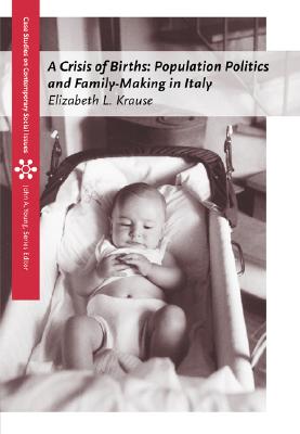 A Crisis of Births: Population Politics and Family-Making in Italy - Krause, Elizabeth L