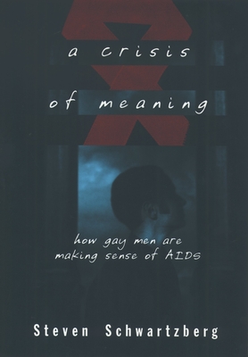 A Crisis of Meaning: How Gay Men Are Making Sense of AIDS - Schwartzberg, Steven S