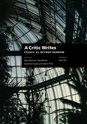 A Critic Writes: Selected Essays by Reyner Banham - Banham, Reyner, and Banham, Mary (Editor), and Lyall, Sutherland (Editor)