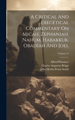 A Critical And Exegetical Commentary On Micah, Zephaniah, Nahum, Habakkuk, Obadiah And Joel; Volume 21 - John Merlin Powis Smith (Creator), and Samuel Rolles Driver (Creator), and William Hayes Ward (Creator)