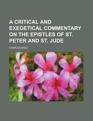 A Critical and Exegetical Commentary on the Epistles of St. Peter and St. Jude - Bigg, Charles