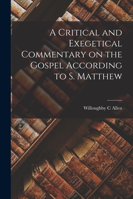 A Critical and Exegetical Commentary on the Gospel According to S. Matthew - Allen, Willoughby C