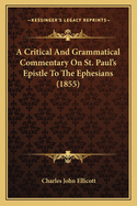 A Critical And Grammatical Commentary On St. Paul's Epistle To The Ephesians (1855)