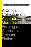 A Critical Collection on Alejandro Morales: Forging an Alternative Chicano Fiction