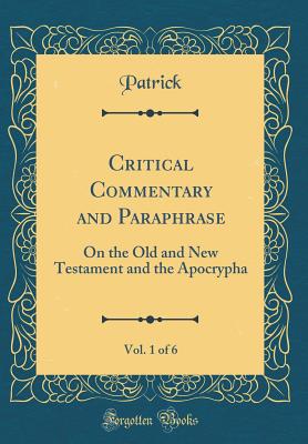 A Critical Commentary and Paraphrase on the Old and New Testament and the Apocrypha, Vol. 1 of 4 (Classic Reprint) - Patrick, Simon