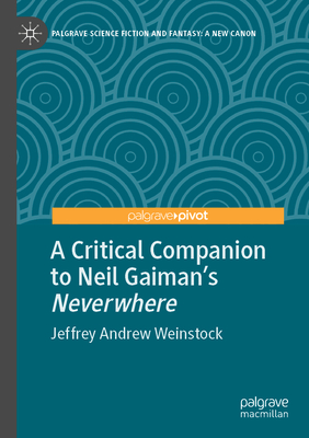 A Critical Companion to Neil Gaiman's "Neverwhere" - Weinstock, Jeffrey Andrew