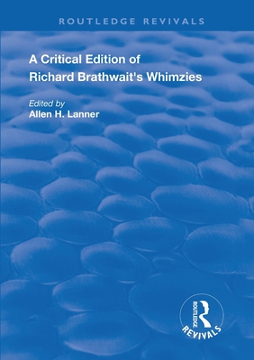 A Critical Edition of Richard Brathwait's Whimzies - Lanner, Allen H (Editor)