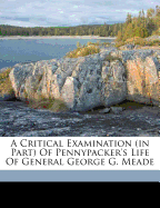 A Critical Examination (in Part) of Pennypacker's Life of General George G. Meade