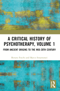 A Critical History of Psychotherapy, Volume 1: From Ancient Origins to the Mid 20th Century