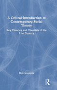 A Critical Introduction to Contemporary Social Theory: Key Theories and Theorists of the 21st Century