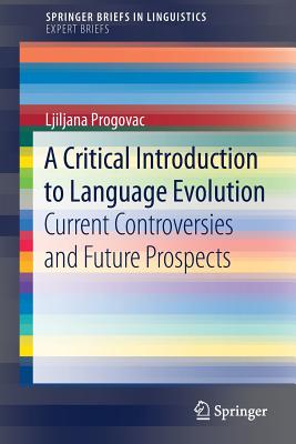 A Critical Introduction to Language Evolution: Current Controversies and Future Prospects - Progovac, Ljiljana