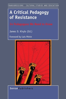 A Critical Pedagogy of Resistance: 34 Pedagogues We Need to Know - Kirylo, James D