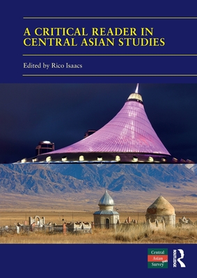 A Critical Reader in Central Asian Studies: 40 Years of Central Asian Survey - Isaacs, Rico (Editor)
