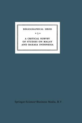 A Critical Survey of Studies on Malay and Bahasa Indonesia: Bibliographical Series 5 - Teeuw, A, and Emanuels, H W (Editor)