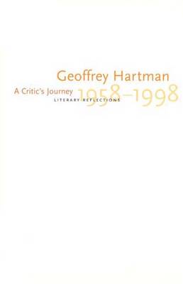 A Critics Journey: Literary Reflections, 1958-1998 - Hartman, Geoffrey H, Professor