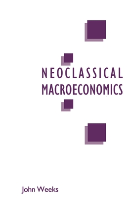 A Critique of Neoclassical Macroeconomics - Weeks, John