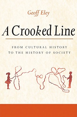 A Crooked Line: From Cultural History to the History of Society - Eley, Geoff