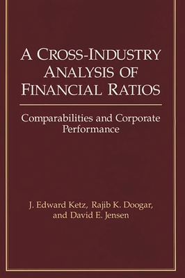 A Cross-Industry Analysis of Financial Ratios: Comparabilities and Corporate Performance - Doogar, Rajib, and Jensen, David, and Ketz, J Edward