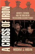A Cross of Iron: Harry S. Truman and the Origins of the National Security State, 1945-1954