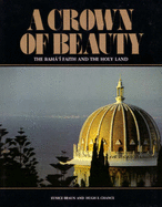 A Crown of Beauty: The Baha'i Faith and the Holy Land - Braun, Eunice, and Chance, Hugh E.