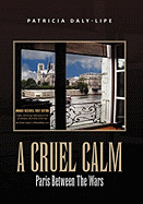 A Cruel Calm: Paris Between the Wars - Daly-Lipe, Patricia
