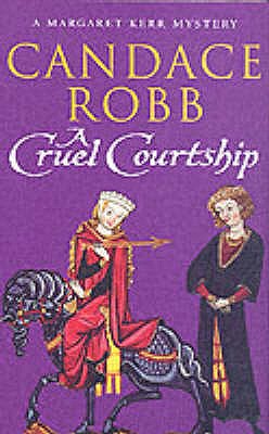 A Cruel Courtship: (The Margaret Kerr Trilogy: III): a compelling medieval Scottish mystery from much-loved author Candace Robb - Robb, Candace