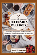 A culinria completa para dois: As receitas em pores perfeitamente saudveis para os momentos do dia a dia