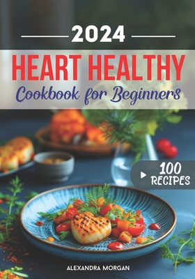 A Culinary Journey to Vibrant Wellbeing: Heart Healthy Cookbook for Beginners: Experience the Pleasure of Heart-Conscious Cooking for Everything from Breakfast to Special Occasions - Morgan, Alexandra