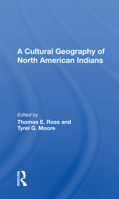 A Cultural Geography of North American Indians - Ross, Thomas E (Editor)