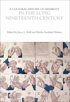 A Cultural History of Disability in the Long Nineteenth Century - Huff, Joyce L (Editor), and Holmes, Martha Stoddard (Editor)