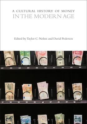 A Cultural History of Money in the Modern Age - Nelms, Taylor C (Editor), and Pedersen, David (Editor)