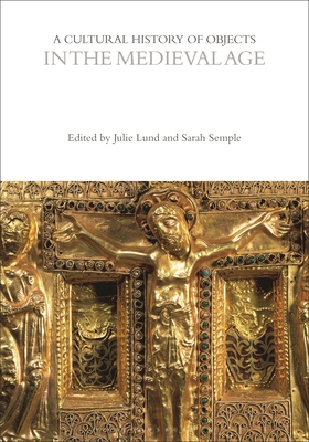 A Cultural History of Objects in the Medieval Age - Lund, Julie (Editor), and Semple, Sarah (Editor)