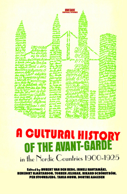 A Cultural History of the Avant-Garde in the Nordic Countries 1900-1925 - Berg, Hubert van den (Volume editor), and Hautamki, Irmeli (Volume editor), and Hjartarson, Benedikt (Volume editor)