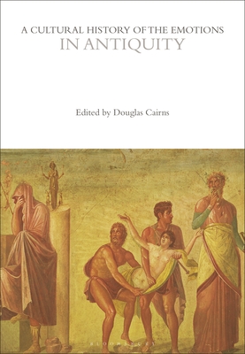 A Cultural History of the Emotions in Antiquity - Cairns, Douglas (Editor)